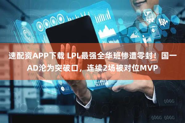 速配资APP下载 LPL最强全华班惨遭零封！国一AD沦为突破口，连续2场被对位MVP