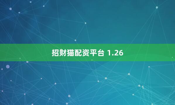 招财猫配资平台 1.26